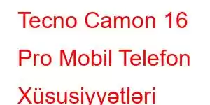 Tecno Camon 16 Pro Mobil Telefon Xüsusiyyətləri