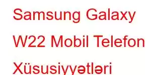 Samsung Galaxy W22 Mobil Telefon Xüsusiyyətləri