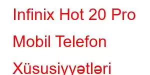 Infinix Hot 20 Pro Mobil Telefon Xüsusiyyətləri