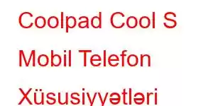 Coolpad Cool S Mobil Telefon Xüsusiyyətləri