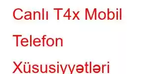 Canlı T4x Mobil Telefon Xüsusiyyətləri