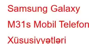 Samsung Galaxy M31s Mobil Telefon Xüsusiyyətləri