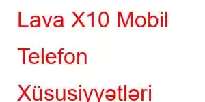 Lava X10 Mobil Telefon Xüsusiyyətləri