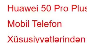 Huawei 50 Pro Plus Mobil Telefon Xüsusiyyətlərindən həzz alın