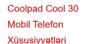 Coolpad Cool 30 Mobil Telefon Xüsusiyyətləri