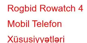 Rogbid Rowatch 4 Mobil Telefon Xüsusiyyətləri