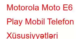 Motorola Moto E6 Play Mobil Telefon Xüsusiyyətləri