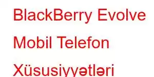 BlackBerry Evolve Mobil Telefon Xüsusiyyətləri