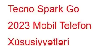 Tecno Spark Go 2023 Mobil Telefon Xüsusiyyətləri