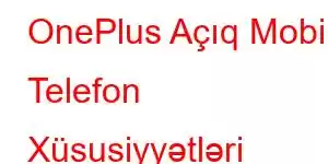 OnePlus Açıq Mobil Telefon Xüsusiyyətləri