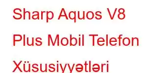 Sharp Aquos V8 Plus Mobil Telefon Xüsusiyyətləri