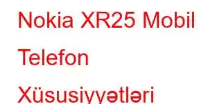 Nokia XR25 Mobil Telefon Xüsusiyyətləri