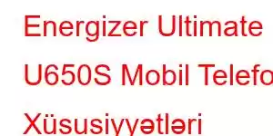 Energizer Ultimate U650S Mobil Telefon Xüsusiyyətləri