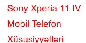 Sony Xperia 11 IV Mobil Telefon Xüsusiyyətləri