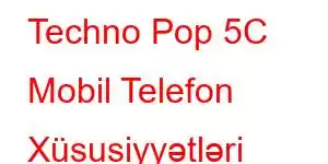 Techno Pop 5C Mobil Telefon Xüsusiyyətləri