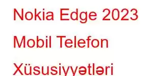 Nokia Edge 2023 Mobil Telefon Xüsusiyyətləri