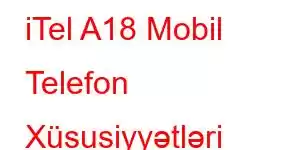 iTel A18 Mobil Telefon Xüsusiyyətləri