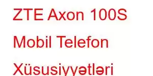 ZTE Axon 100S Mobil Telefon Xüsusiyyətləri