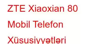 ZTE Xiaoxian 80 Mobil Telefon Xüsusiyyətləri