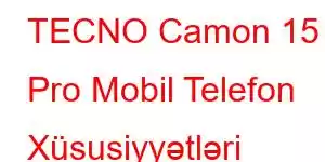 TECNO Camon 15 Pro Mobil Telefon Xüsusiyyətləri