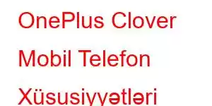 OnePlus Clover Mobil Telefon Xüsusiyyətləri