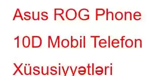 Asus ROG Phone 10D Mobil Telefon Xüsusiyyətləri