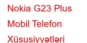 Nokia G23 Plus Mobil Telefon Xüsusiyyətləri