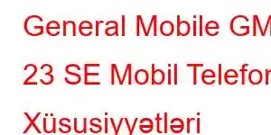 General Mobile GM 23 SE Mobil Telefon Xüsusiyyətləri