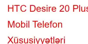 HTC Desire 20 Plus Mobil Telefon Xüsusiyyətləri