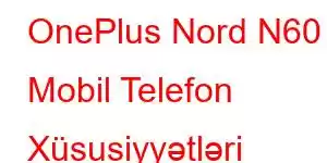 OnePlus Nord N60 Mobil Telefon Xüsusiyyətləri