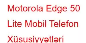 Motorola Edge 50 Lite Mobil Telefon Xüsusiyyətləri