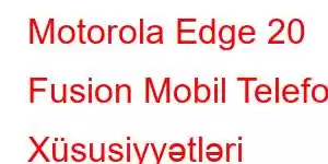 Motorola Edge 20 Fusion Mobil Telefon Xüsusiyyətləri