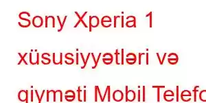 Sony Xperia 1 xüsusiyyətləri və qiyməti Mobil Telefon Xüsusiyyətləri