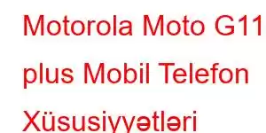 Motorola Moto G11 plus Mobil Telefon Xüsusiyyətləri