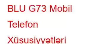 BLU G73 Mobil Telefon Xüsusiyyətləri