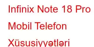 Infinix Note 18 Pro Mobil Telefon Xüsusiyyətləri