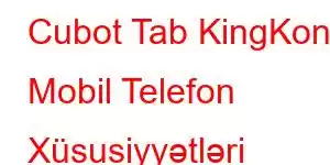 Cubot Tab KingKong Mobil Telefon Xüsusiyyətləri