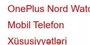 OnePlus Nord Watch Mobil Telefon Xüsusiyyətləri