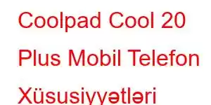 Coolpad Cool 20 Plus Mobil Telefon Xüsusiyyətləri