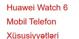 Huawei Watch 6 Mobil Telefon Xüsusiyyətləri