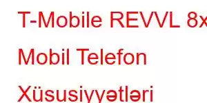 T-Mobile REVVL 8x Mobil Telefon Xüsusiyyətləri