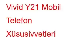 Vivid Y21 Mobil Telefon Xüsusiyyətləri