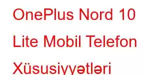 OnePlus Nord 10 Lite Mobil Telefon Xüsusiyyətləri