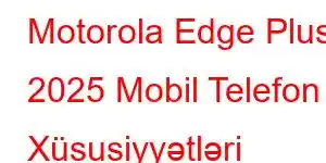 Motorola Edge Plus 2025 Mobil Telefon Xüsusiyyətləri