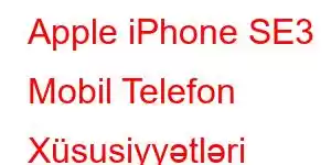 Apple iPhone SE3 Mobil Telefon Xüsusiyyətləri