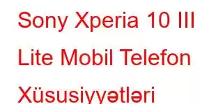 Sony Xperia 10 III Lite Mobil Telefon Xüsusiyyətləri