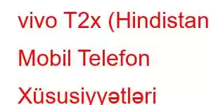 vivo T2x (Hindistan) Mobil Telefon Xüsusiyyətləri