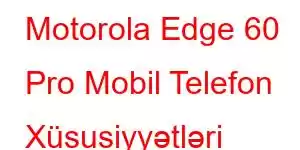 Motorola Edge 60 Pro Mobil Telefon Xüsusiyyətləri