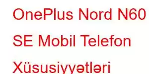 OnePlus Nord N60 SE Mobil Telefon Xüsusiyyətləri