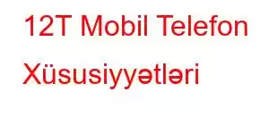 12T Mobil Telefon Xüsusiyyətləri